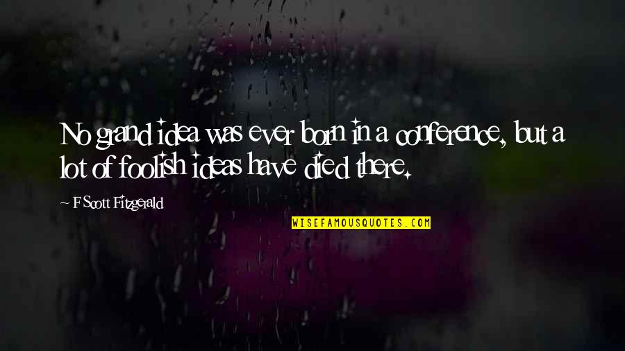 Enhances Homogeneously Quotes By F Scott Fitzgerald: No grand idea was ever born in a Enhances Homogeneously Quotes By F Scott Fitzgerald: No grand idea was ever born in a