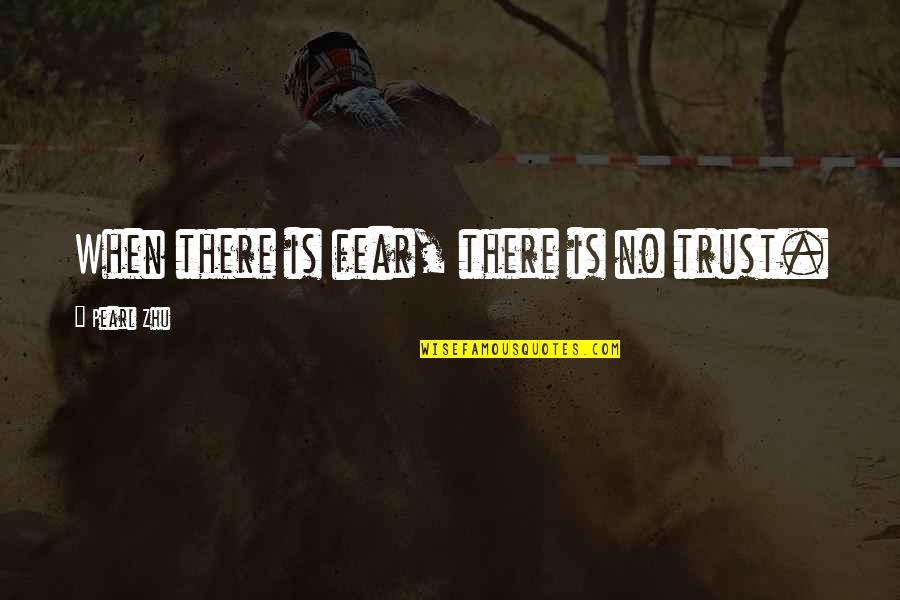 Enhances Homogeneously Quotes By Pearl Zhu: When there is fear, there is no trust. Enhances Homogeneously Quotes By Pearl Zhu: When there is fear, there is no trust.