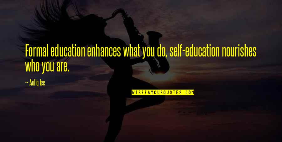 Enhances Quotes By Auliq Ice: Formal education enhances what you do, self-education nourishes