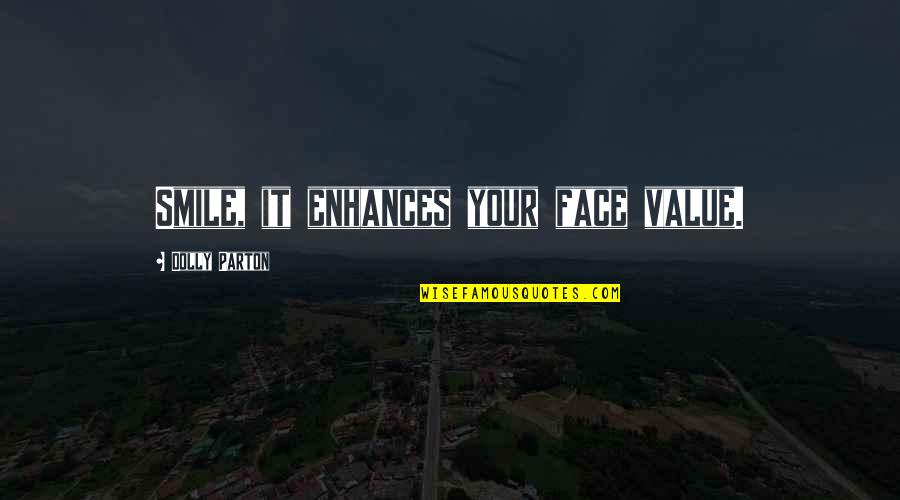 Enhances Quotes By Dolly Parton: Smile, it enhances your face value. Enhances Quotes By Dolly Parton: Smile, it enhances your face value.