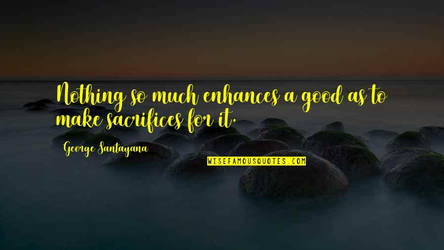 Enhances Quotes By George Santayana: Nothing so much enhances a good as to