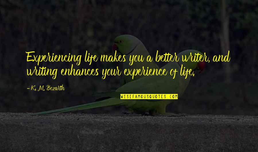 Enhances Quotes By K. M. Bozarth: Experiencing life makes you a better writer, and