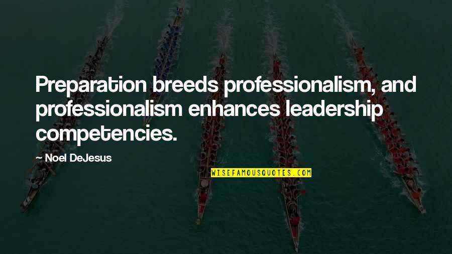 Enhances Quotes By Noel DeJesus: Preparation breeds professionalism, and professionalism enhances leadership competencies.