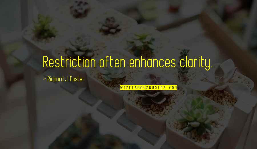 Enhances Quotes By Richard J. Foster: Restriction often enhances clarity. Enhances Quotes By Richard J. Foster: Restriction often enhances clarity.