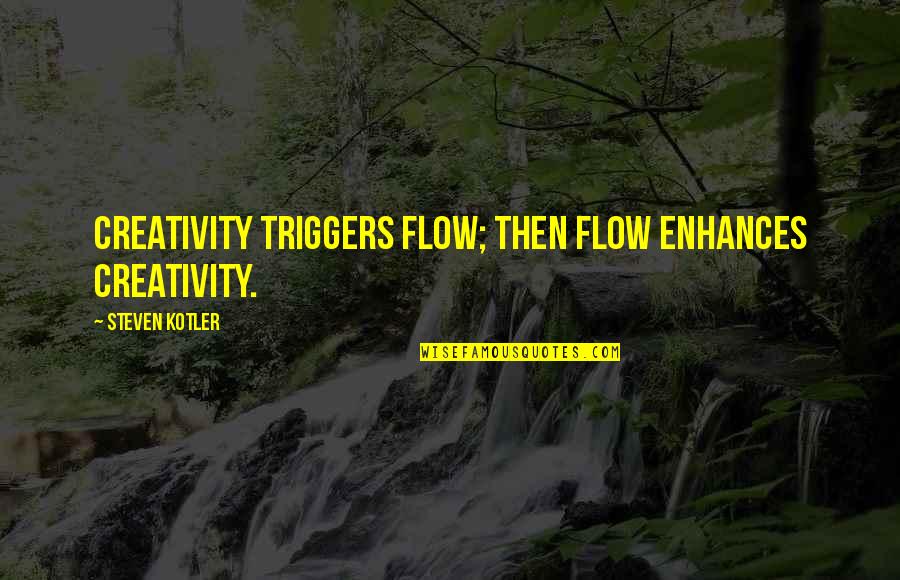 Enhances Quotes By Steven Kotler: creativity triggers flow; then flow enhances creativity.