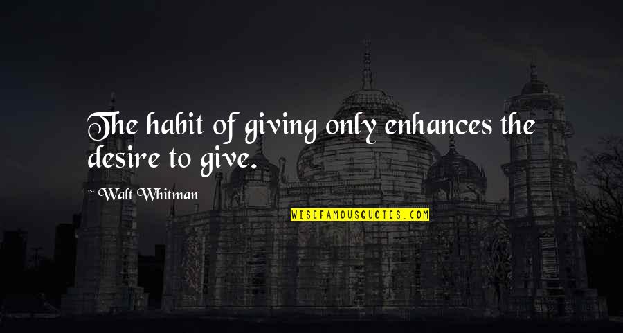 Enhances Quotes By Walt Whitman: The habit of giving only enhances the desire
