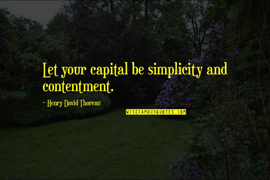 Enhances Synonyms Quotes By Henry David Thoreau: Let your capital be simplicity and contentment.