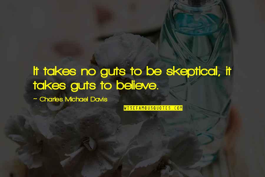 Enhancing Education Quotes By Charles Michael Davis: It takes no guts to be skeptical, it