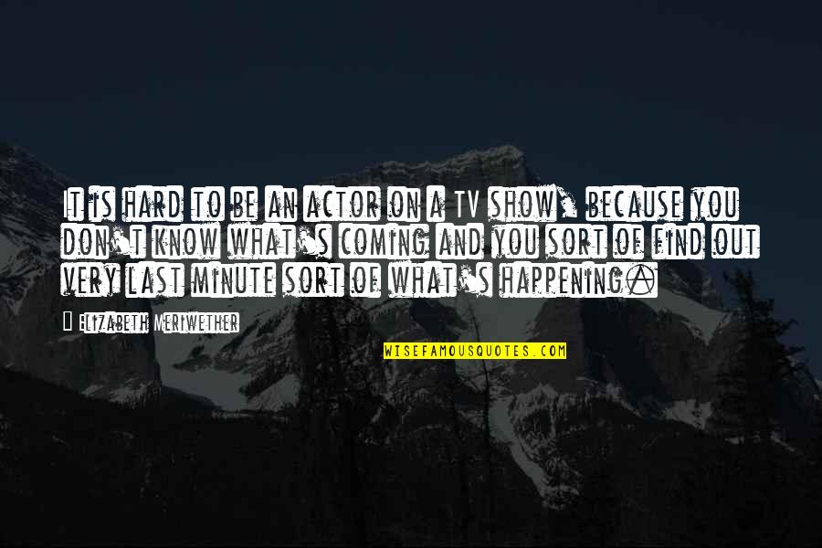 Enhancing Education Quotes By Elizabeth Meriwether: It is hard to be an actor on Enhancing Education Quotes By Elizabeth Meriwether: It is hard to be an actor on