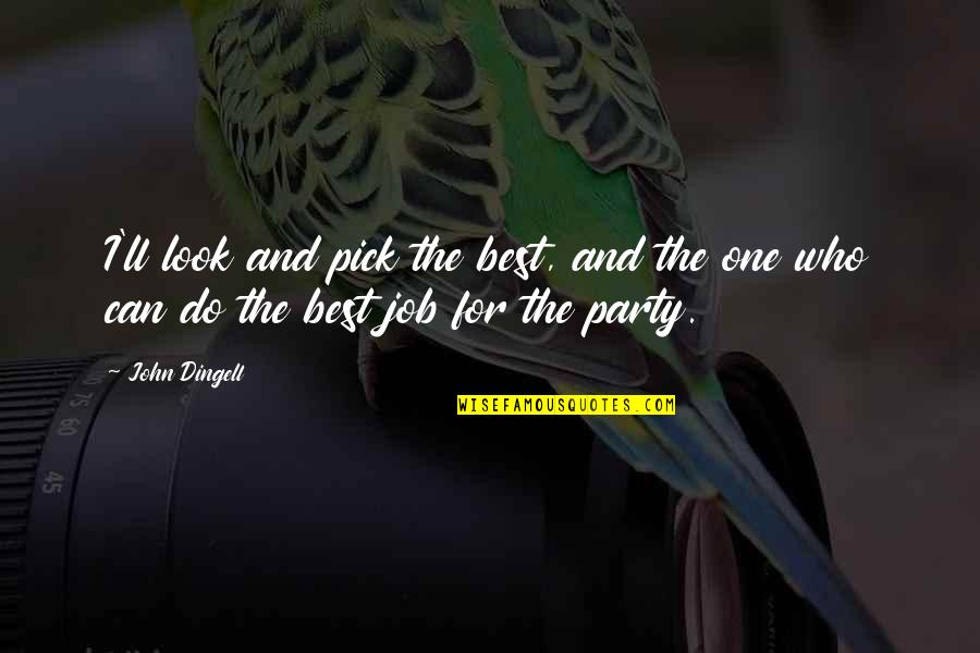 Enhancing Knowledge Quotes By John Dingell: I'll look and pick the best, and the