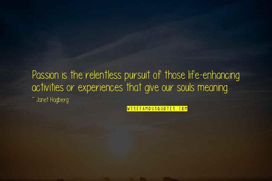 Enhancing Life Quotes By Janet Hagberg: Passion is the relentless pursuit of those life-enhancing