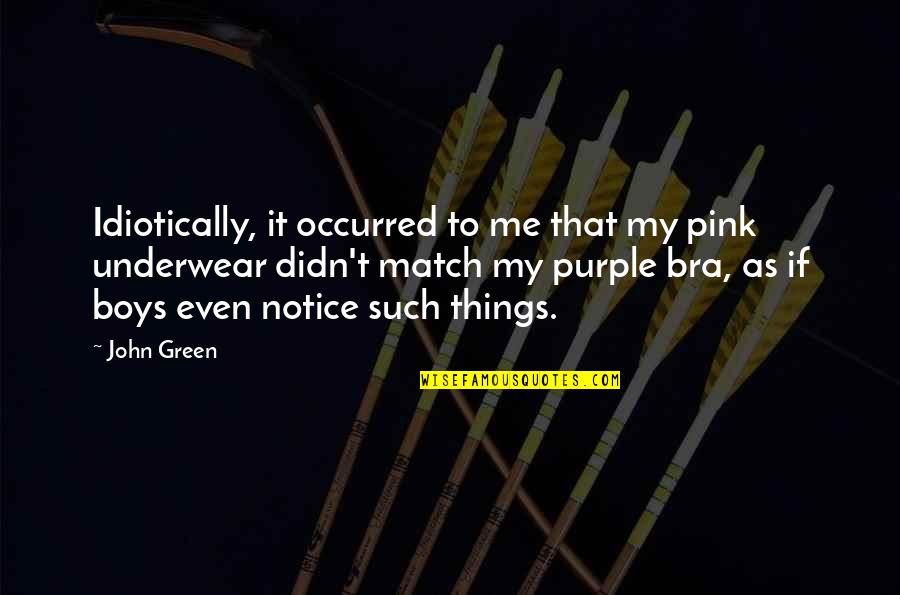 Enhancing Life Quotes By John Green: Idiotically, it occurred to me that my pink