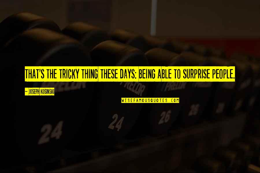 Enhancing Life Quotes By Joseph Kosinski: That's the tricky thing these days: being able Enhancing Life Quotes By Joseph Kosinski: That's the tricky thing these days: being able