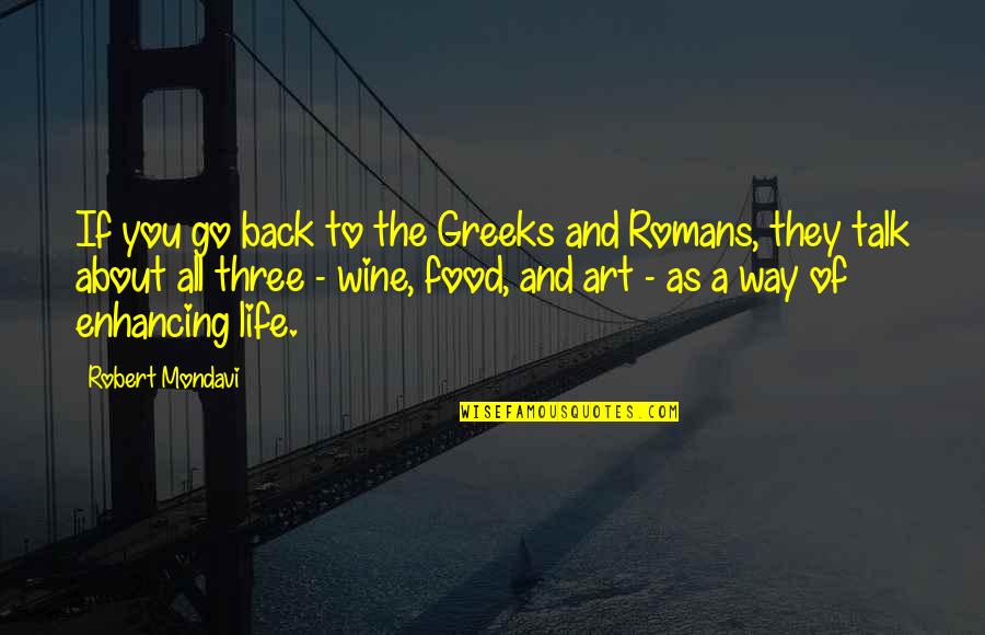 Enhancing Life Quotes By Robert Mondavi: If you go back to the Greeks and