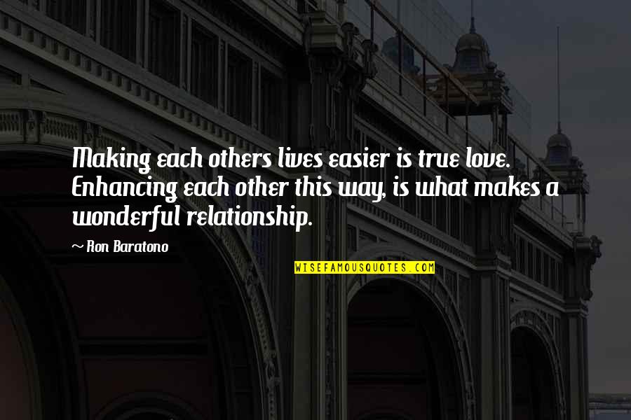 Enhancing Life Quotes By Ron Baratono: Making each others lives easier is true love.