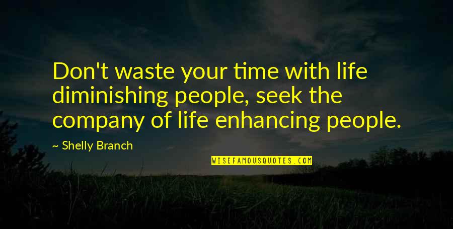 Enhancing Life Quotes By Shelly Branch: Don't waste your time with life diminishing people,