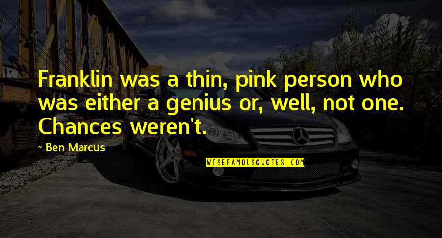 Enheartened Quotes By Ben Marcus: Franklin was a thin, pink person who was