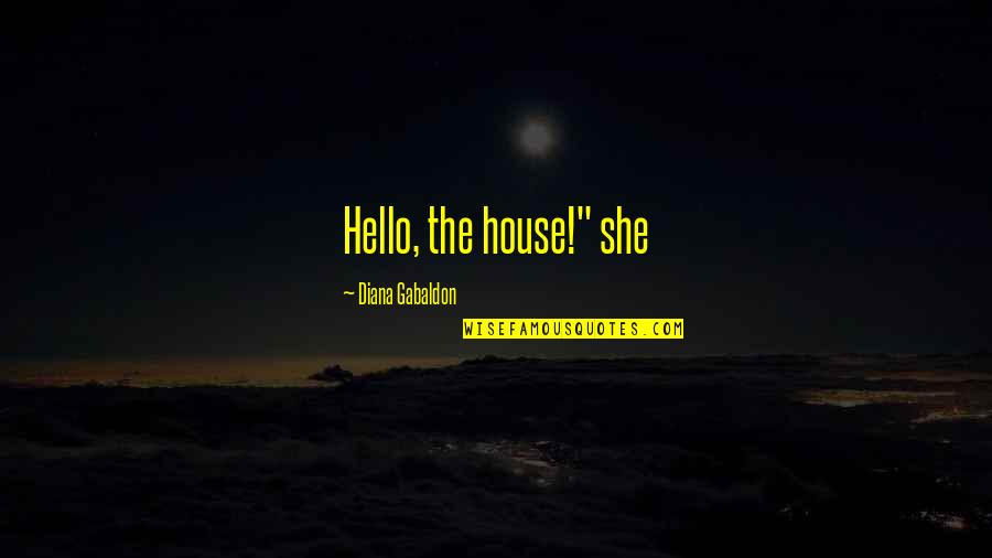 Enhebrado Overlook Quotes By Diana Gabaldon: Hello, the house!" she Enhebrado Overlook Quotes By Diana Gabaldon: Hello, the house!" she