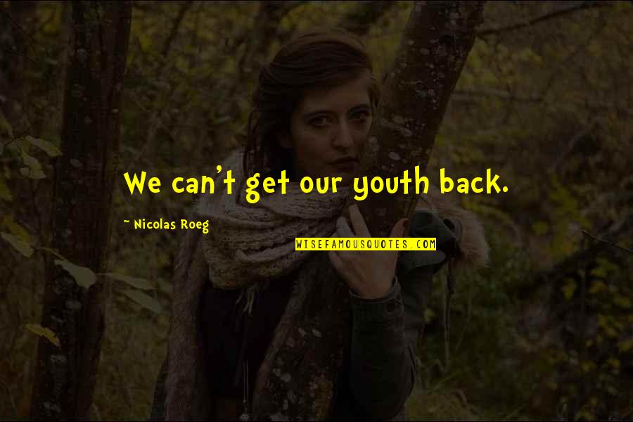 Enhebrar Significado Quotes By Nicolas Roeg: We can't get our youth back. Enhebrar Significado Quotes By Nicolas Roeg: We can't get our youth back.