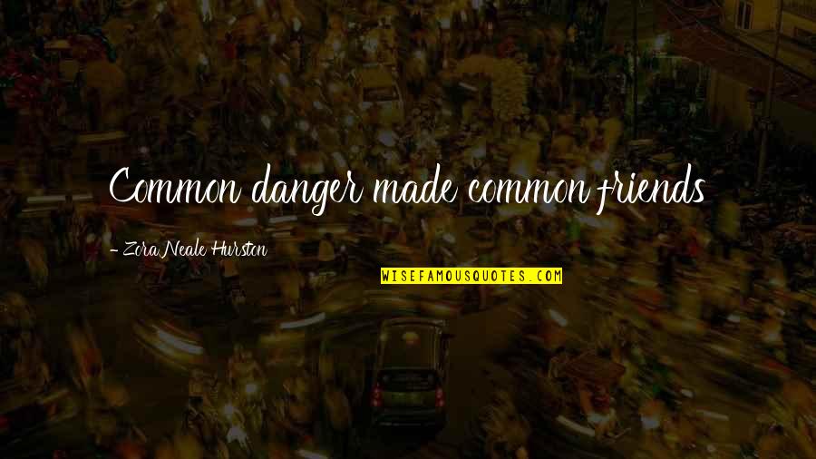 Enhjoy Quotes By Zora Neale Hurston: Common danger made common friends Enhjoy Quotes By Zora Neale Hurston: Common danger made common friends