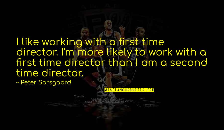 Eniac Programmers Quotes By Peter Sarsgaard: I like working with a first time director. Eniac Programmers Quotes By Peter Sarsgaard: I like working with a first time director.