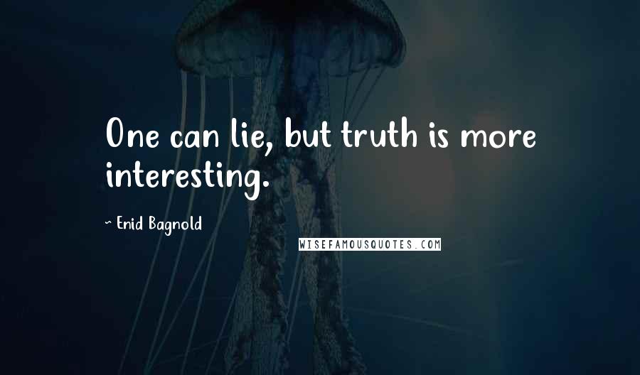 Enid Bagnold quotes: One can lie, but truth is more interesting.