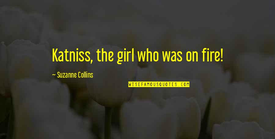 Enid Frick Quotes By Suzanne Collins: Katniss, the girl who was on fire! Enid Frick Quotes By Suzanne Collins: Katniss, the girl who was on fire!