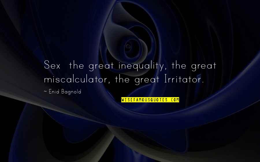 Enid Quotes By Enid Bagnold: Sex the great inequality, the great miscalculator, the