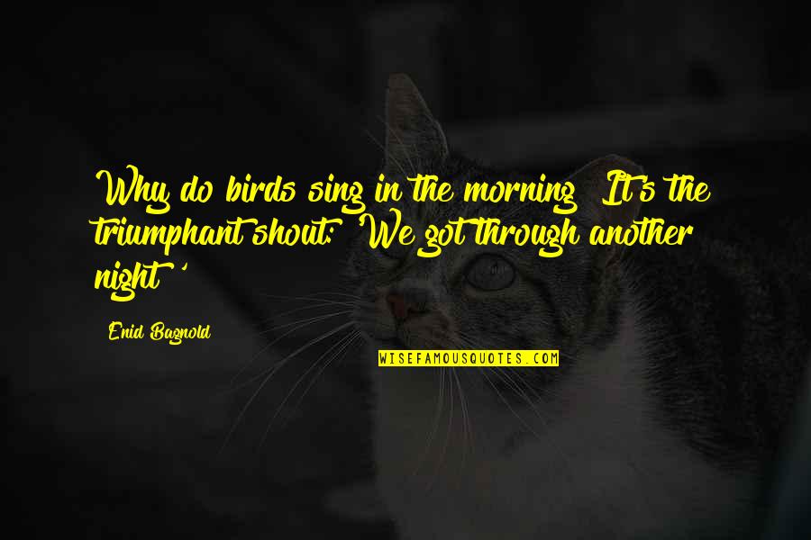 Enid Quotes By Enid Bagnold: Why do birds sing in the morning? It's