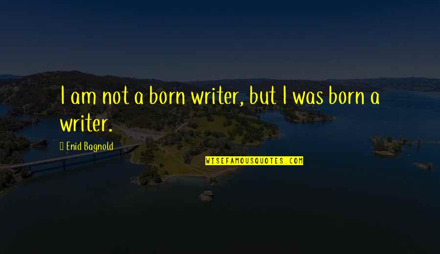 Enid Quotes By Enid Bagnold: I am not a born writer, but I