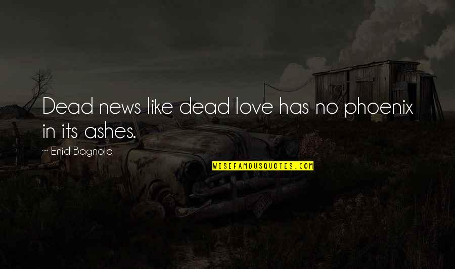 Enid Quotes By Enid Bagnold: Dead news like dead love has no phoenix