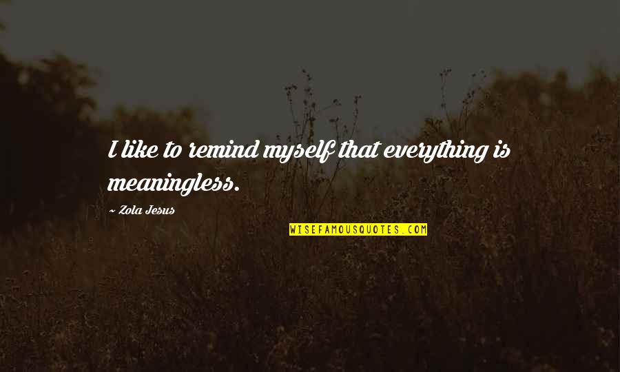 Enidine Quotes By Zola Jesus: I like to remind myself that everything is