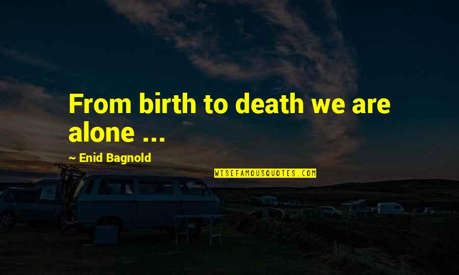 Enid's Quotes By Enid Bagnold: From birth to death we are alone ...