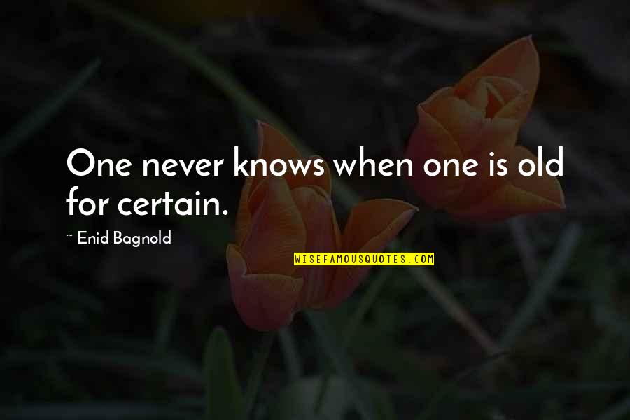 Enid's Quotes By Enid Bagnold: One never knows when one is old for