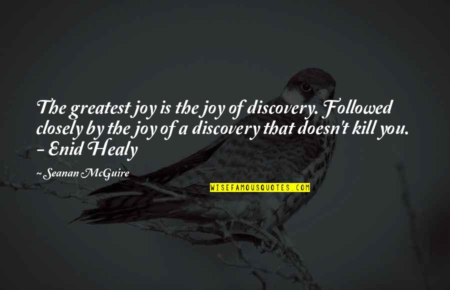 Enid's Quotes By Seanan McGuire: The greatest joy is the joy of discovery.
