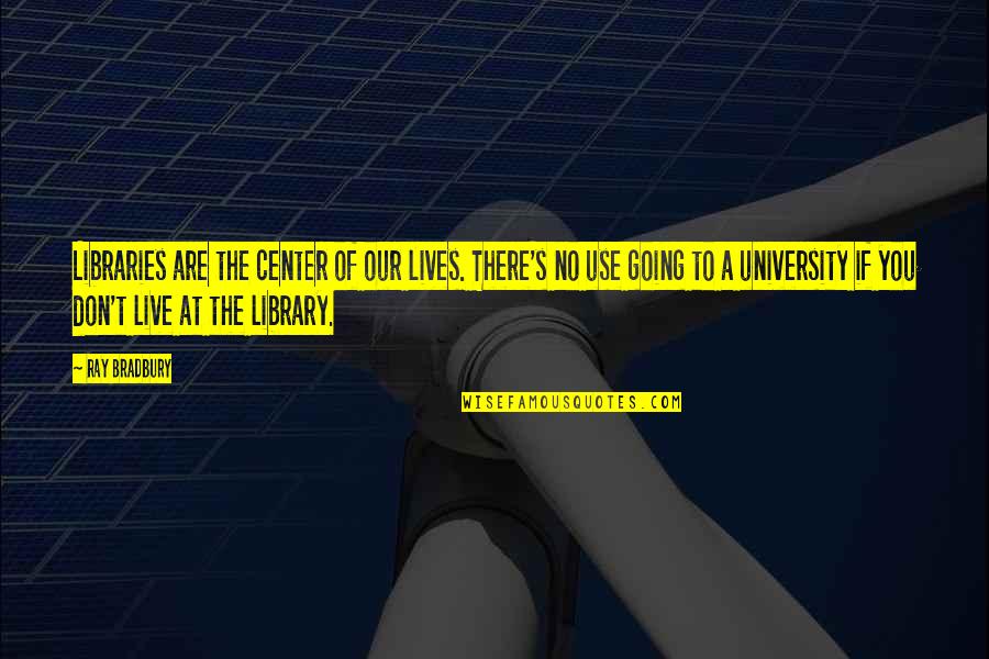 Enidsa Quotes By Ray Bradbury: Libraries are the center of our lives. There's