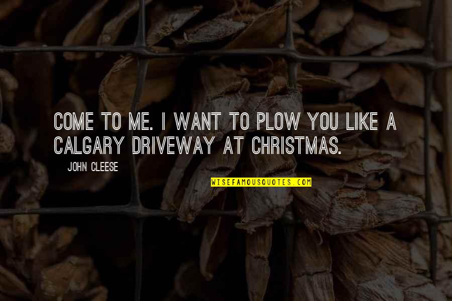 Enige Of Enigste Quotes By John Cleese: Come to me. I want to plow you