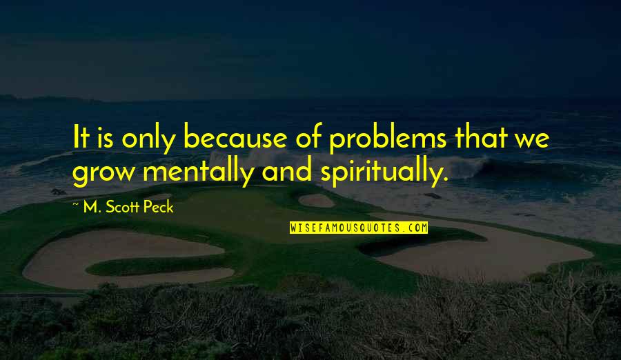 Enige Of Enigste Quotes By M. Scott Peck: It is only because of problems that we