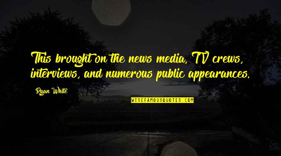 Enigenagnalen Quotes By Ryan White: This brought on the news media, TV crews,
