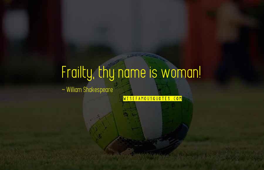 Enigenagnalen Quotes By William Shakespeare: Frailty, thy name is woman! Enigenagnalen Quotes By William Shakespeare: Frailty, thy name is woman!