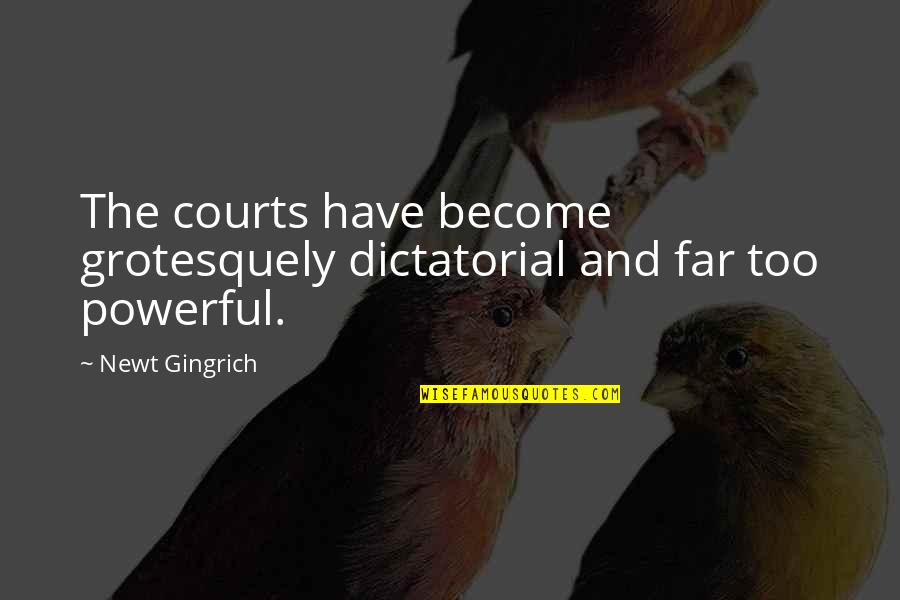 Enigma Movie Quotes By Newt Gingrich: The courts have become grotesquely dictatorial and far