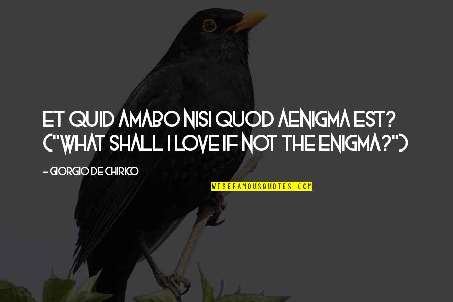 Enigma Quotes By Giorgio De Chirico: Et quid amabo nisi quod aenigma est? ("What