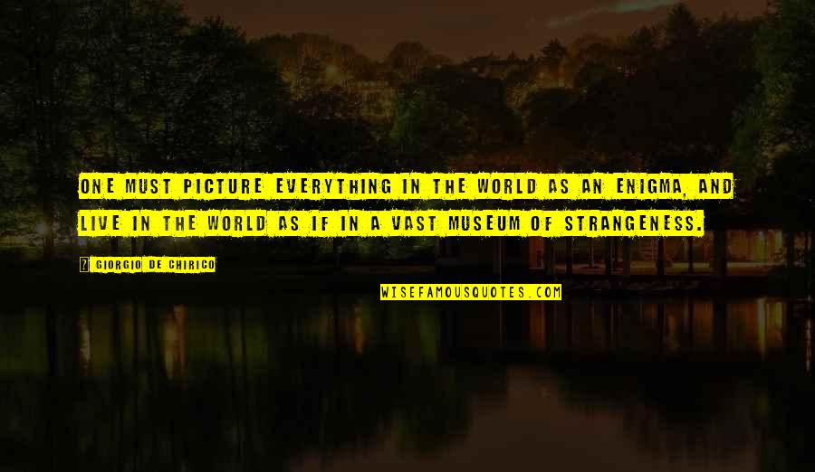 Enigma Quotes By Giorgio De Chirico: One must picture everything in the world as