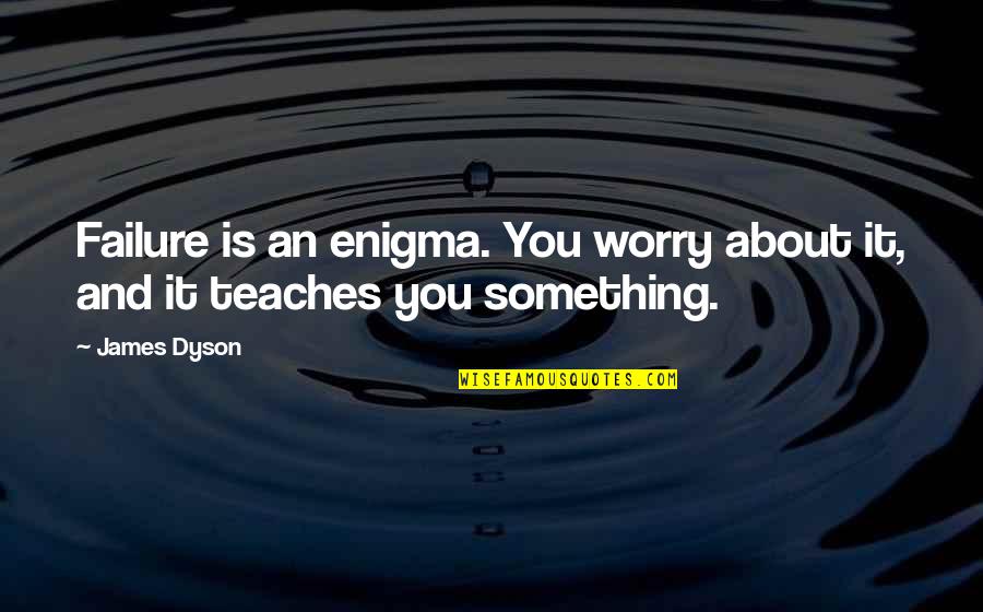 Enigma Quotes By James Dyson: Failure is an enigma. You worry about it,