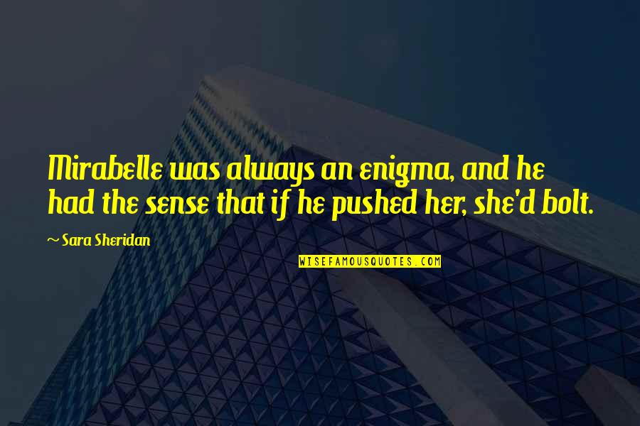 Enigma Quotes By Sara Sheridan: Mirabelle was always an enigma, and he had