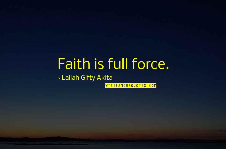 Enigman Quotes By Lailah Gifty Akita: Faith is full force.