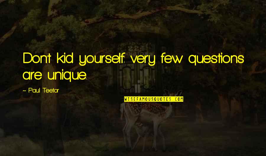 Enigman Quotes By Paul Teetor: Don't kid yourself: very few questions are unique. Enigman Quotes By Paul Teetor: Don't kid yourself: very few questions are unique.