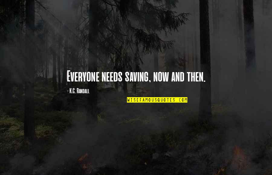 Enigmas Matematicos Quotes By K.C. Randall: Everyone needs saving, now and then.