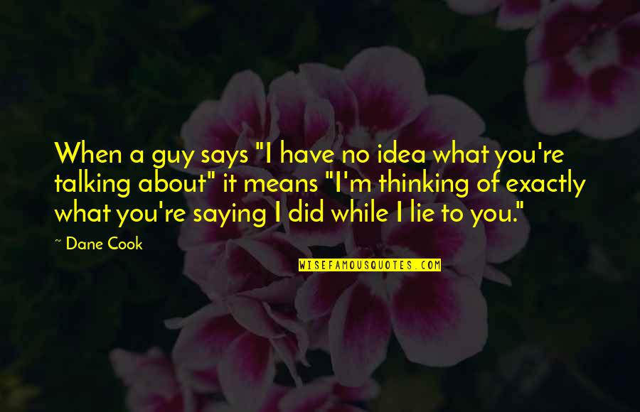 Enigmas Quotes By Dane Cook: When a guy says "I have no idea Enigmas Quotes By Dane Cook: When a guy says "I have no idea