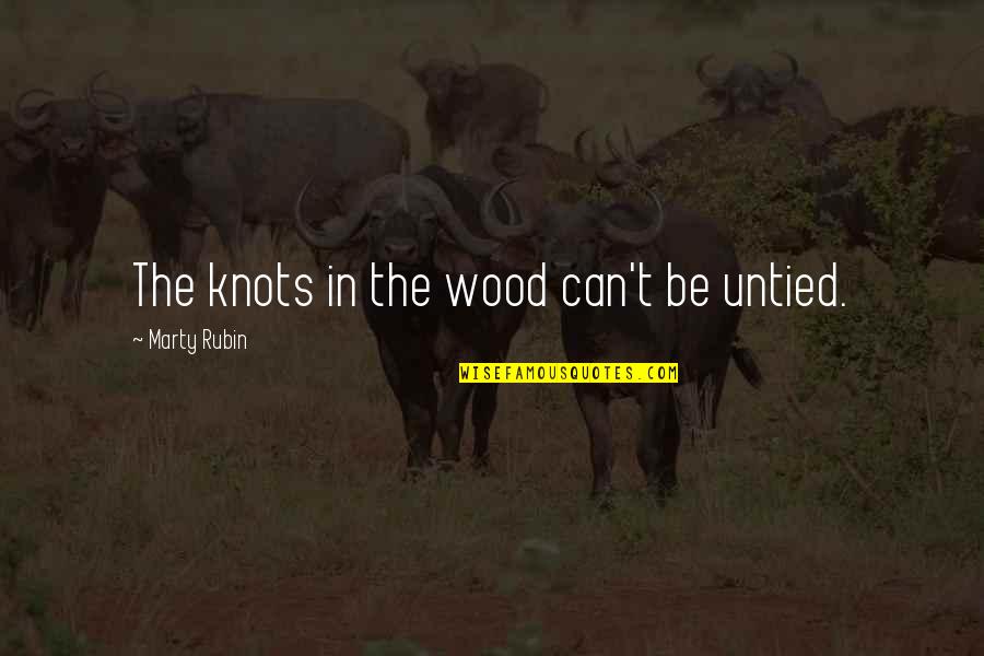 Enigmas Quotes By Marty Rubin: The knots in the wood can't be untied. Enigmas Quotes By Marty Rubin: The knots in the wood can't be untied.